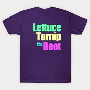 Lettuce Turnip the Beet T-Shirt